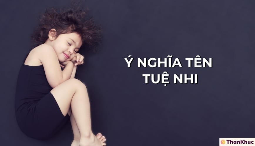 Ý nghĩa tên Tuệ Nhi đặc biệt thế nào?