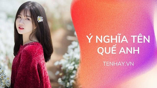 Ý nghĩa tên Quế Anh - Tên gọi mang ý nghĩa của sự giàu sang, phú quý