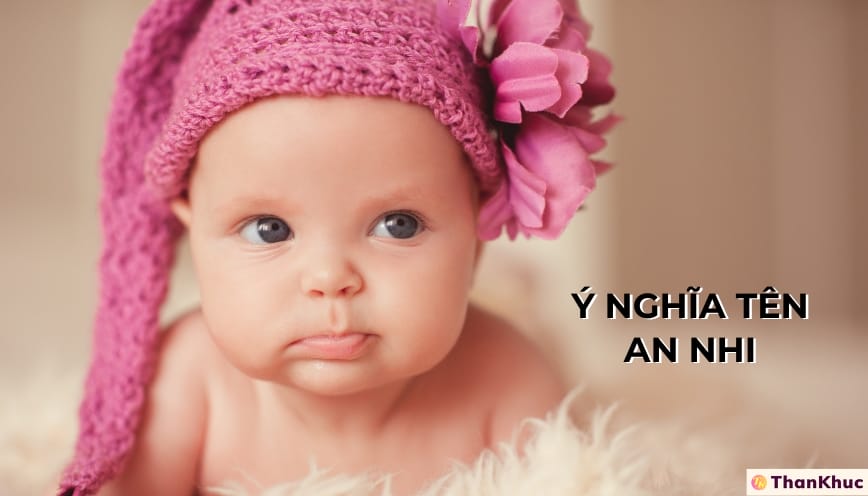 Ý nghĩa tên An Nhi - Tính cách, sự nghiệp và tình duyên Ý nghĩa tên An Nhi - Tính cách, sự nghiệp và tình duyên