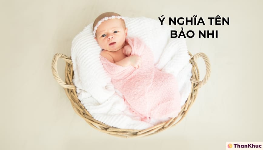 Ý nghĩa tên Bảo Nhi - Tính cách, sự nghiệp và tình duyên Ý nghĩa tên Bảo Nhi - Tính cách, sự nghiệp và tình duyên