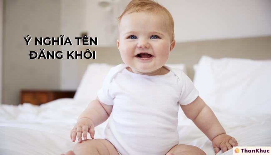 Ý nghĩa tên Đăng Khôi - Tính cách, sự nghiệp và tình duyên