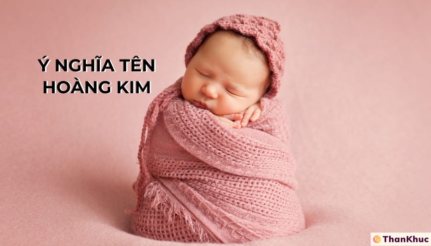 Ý nghĩa tên Hoàng Kim - Tính cách, sự nghiệp và tình duyên Ý nghĩa tên Hoàng Kim - Tính cách, sự nghiệp và tình duyên
