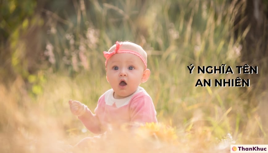 Ý Nghĩa Tên An Nhiên - Tính Cách, Sự Nghiệp Và Tình Duyên