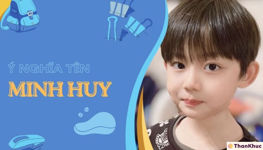 Mách bạn ý nghĩa tên Minh Huy là gì chi tiết nhất