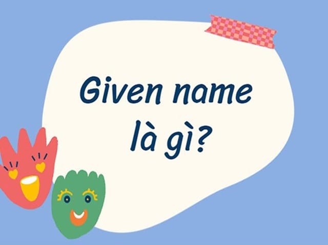 Tìm hiểu định nghĩa của từ “given name” trong tiếng Anh